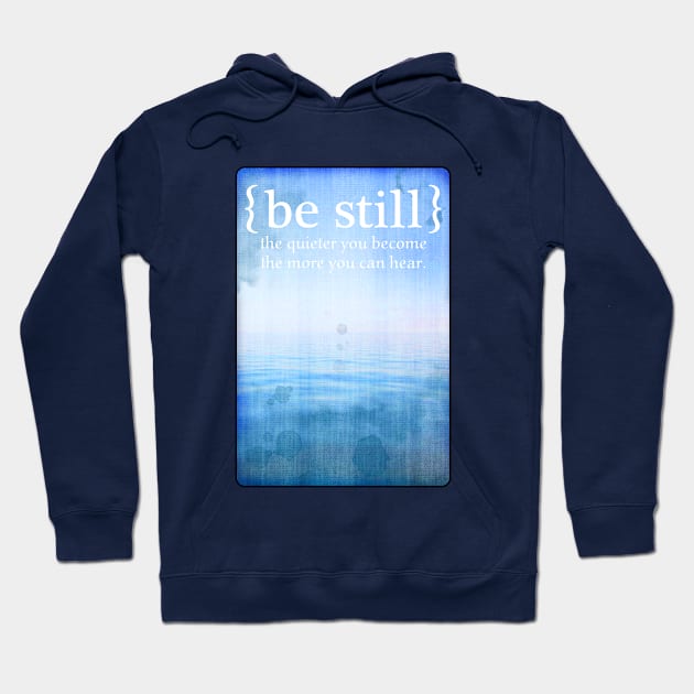 BE STILL the quieter you become the more you can hear. Hoodie by originalsusie